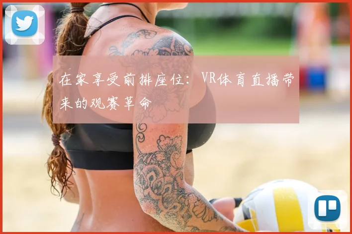 在家享受前排座位:VR体育直播带来的观赛革命
