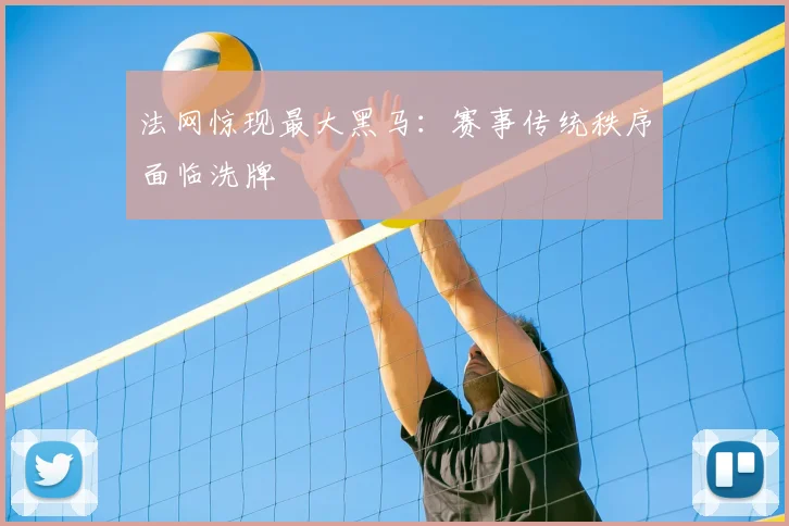 法网惊现最大黑马：赛事传统秩序面临洗牌
