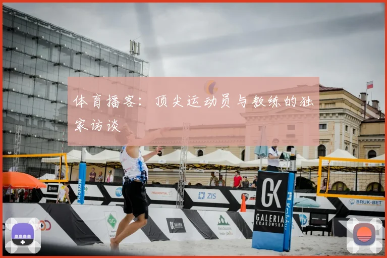 体育播客：顶尖运动员与教练的独家访谈